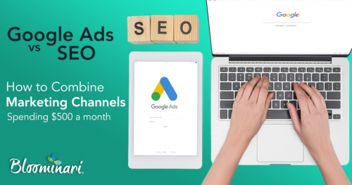 Google Ads Vs. SEO: How to Combine Both Marketing Channels While Spending $500 Per Month